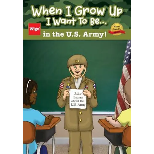 When I Grow Up I Want To Be...in the U.S. Army!: Jake Learns about the U.S. Army,