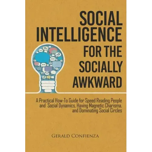 Social Intelligence for the Socially Awkward: A Practical How-To Guide for Speed Reading People and Social Dynamics, Having Magnetic Charisma, and Dom
