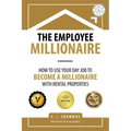 The Employee Millionaire: How to Use Your Day Job to Become a Millionaire with Rental Properties
