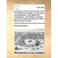 The British housewife: or, the cook, housekeeper's, and gardiner's companion. Containing a general account of fresh provisions a bill of fare for each