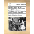 Astraea's Return; Or, the Halcyon Days of France in the Year 2440: A Dream. Translated from the French, by Harriot Augusta Freeman.