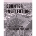 Counter Institution: Activist Estates of the Lower East Side