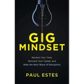 Gig Mindset: Reclaim Your Time, Reinvent Your Career, and Ride the Next Wave of Disruption