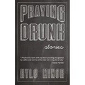 Praying Drunk: Stories, Questions