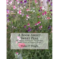 A Book About Sweet Peas: History, Culture, Varieties and Uses of Sweet Peas