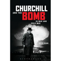 Churchill and the Bomb in War and Cold War: In War and Cold War
