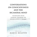 Conversations on Consciousness and the Bicameral Mind: Interviews with Leading Thinkers on Julian Jaynes's Theory