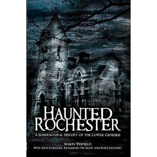 Haunted Rochester: A Supernatural History of the Lower Genesee