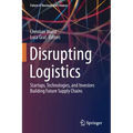 Disrupting Logistics: Startups, Technologies, and Investors Building Future Supply Chains