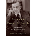 Between Form and Faith: Graham Greene and the Catholic Novel