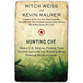 Hunting Che: How a U.S. Special Forces Team Helped Capture the World's Most Famous Revolutionary