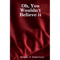 Oh, You Wouldn't Believe it