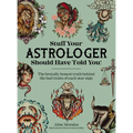 Stuff Your Astrologer Should Have Told You: The Brutally Honest Truth Behind the Bad Traits of Each Star Sign