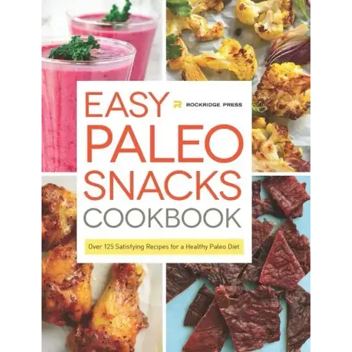 Easy Paleo Snacks Cookbook: Over 125 Satisfying Recipes for a Healthy Paleo Diet