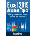 Excel 2019 Advanced Topics: Leverage More Powerful Tools to Enhance Your Productivity