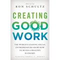 Creating Good Work: The World's Leading Social Entrepreneurs Show How to Build a Healthy Economy