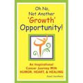 Oh No, Not Another 'growth' Opportunity! an Inspirational Cancer Journey with Humor, Heart, and Healing