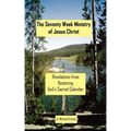 The Seventy Week Ministry of Jesus Christ: Revelations from Restoring God's Sacred Calendar