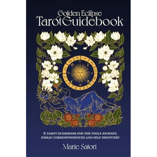 The Golden Eclipse Tarot: A guidebook for the Fools Journey, zodiac correspondences & self discovery