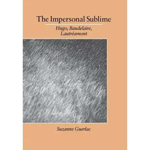 The Impersonal Sublime: Hugo, Baudelaire, Lautreamont