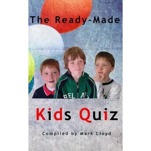 The Ready-Made Kids Quiz: 5 quizzes of 10 rounds of 10 general knowledge questions