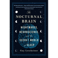 The Nocturnal Brain: Nightmares, Neuroscience, and the Secret World of Sleep