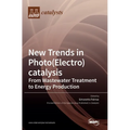 New Trends in Photo(Electro)catalysis: From Wastewater Treatment to Energy Production