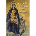 Mary for Protestants: A Catholic's Reflection on the Meaning of Mary the Mother of God