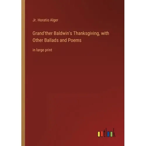 Grand'ther Baldwin's Thanksgiving, with Other Ballads and Poems: in large print
