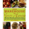 From Warehouse to Your House: More Than 250 Simple, Spectacular Recipes to Cook, Store, and Share When You Buy in Volume