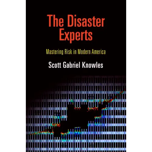 The Disaster Experts: Mastering Risk in Modern America