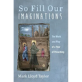 So Fill Our Imaginations: The Work and Play of a Year of Preaching