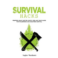 Survival Hacks: Preppers gear, shelter, knots, fire and traps guide for wilderness and disasters survival