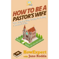 How To Be a Pastor's Wife: Your Step-By-Step Guide To Being a Pastor's Wife