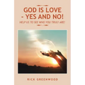 God Is Love - Yes and No!: Help Us to See Who You Truly Are!