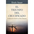 El Triunfo del Crucificado: La Historia de la Salvación En El Nuevo Testamento