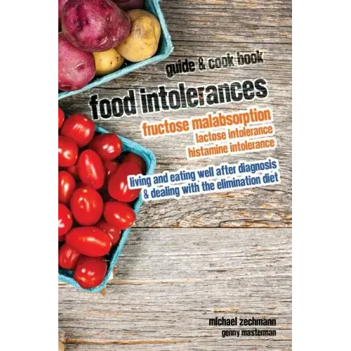 Food Intolerances: Fructose Malabsorption, Lactose and Histamine Intolerance: living and eating well after diagnosis & dealing with the elimination di