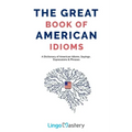 The Great Book of American Idioms: A Dictionary of American Idioms, Sayings, Expressions & Phrases