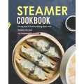 Steamer Cookbook: Plunge Into A Healthy Eating Style with Steamer Recipes