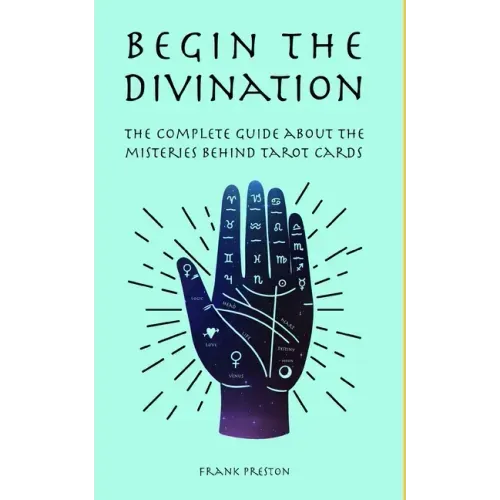 Begin the Divination: The complete guide about the misteries behind tarot cards