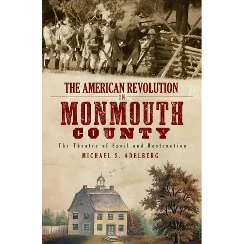 The American Revolution in Monmouth County: The Theatre of Spoil and Destruction