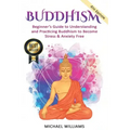 Buddhism: Beginner's Guide to Understanding & Practicing Buddhism to Become Stress and Anxiety Free