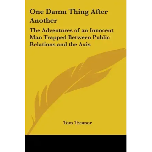 One Damn Thing After Another: The Adventures of an Innocent Man Trapped Between Public Relations and the Axis