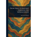 From Trail to Railway Through the Appalachians