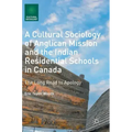 A Cultural Sociology of Anglican Mission and the Indian Residential Schools in Canada: The Long Road to Apology