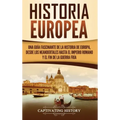 Historia Europea: Una Guía Fascinante de la Historia de Europa, desde los Neandertales hasta el Imperio Romano y el Fin de la Guerra Frí