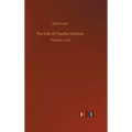 The Life of Charles Dickens: Volume 1,2,3