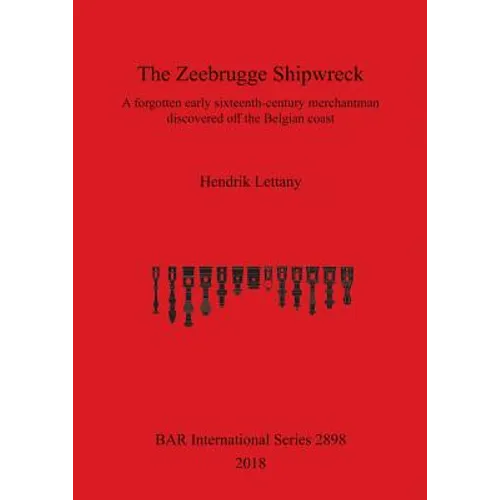 The Zeebrugge Shipwreck: A forgotten early sixteenth-century merchantman discovered off the Belgian coast