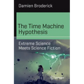 The Time Machine Hypothesis: Extreme Science Meets Science Fiction