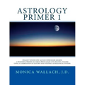 Astrology Primer 1: A Beginning Primer Teaching Birth Chart Analysis Using a Combination of Eastern and Western Astrological Traditions